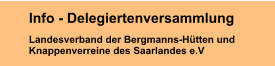 Info - Delegiertenversammlung Landesverband der Bergmanns-Hütten und Knappenverreine des Saarlandes e.V